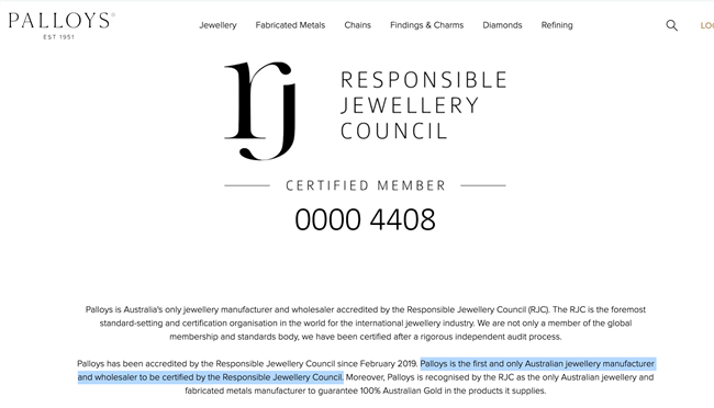 The Palloys website could be misleading and deceptive given that it is not the "only jewellery wholesaler and manufacturer to be certified by the Responsible Jewellery Council". There are eight other Australian members some of which are accredited wholesalers and manufacturers.